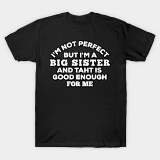 I'm Not Perfect But I'm A Big Sister And That Is Good Enough For Me T-Shirt